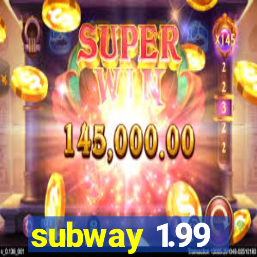 subway 1.99